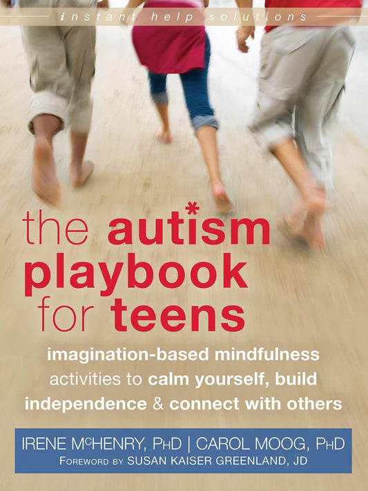 Autism Playbook for Teens: Imagination-Based Mindfulness Activities to Calm Yourself, Build Independence, and Connect with Others
