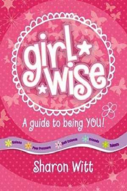 Girl Wise: A Girl's Guide to Being You - Sharon Witt