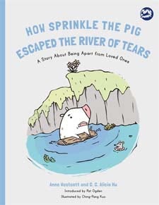 How Sprinkle the Pig Escaped the River of Tears: A Story About Being Apart From Loved Ones by Anne Westcott and C C Alicia Hu