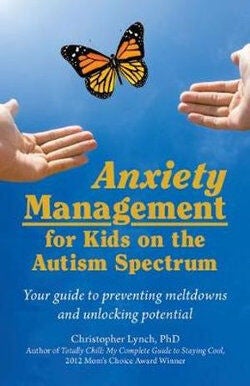 Anxiety Management for Kids on the Autism Spectrum Your Guide to Preventing Meltdowns and Unlocking Potential - Dr Christopher Lynch