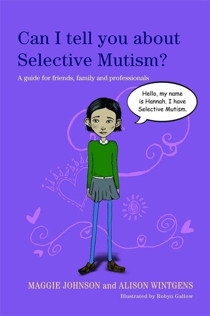 Can I tell you about Selective Mutism?: A Guide for Friends, Family and Professionals