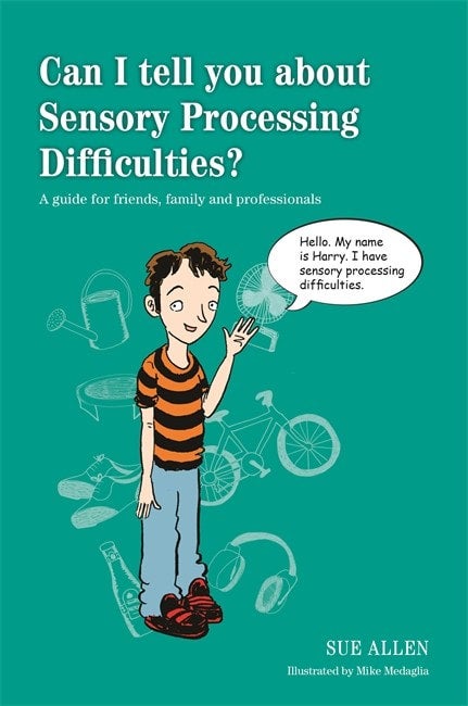Can I tell you about Sensory Processing Difficulties?: A guide for friends, family and professionals