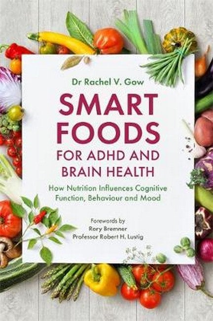 Smart Foods for ADHD and Brain Health How Nutrition Influences Cognitive Function, Behaviour and Mood - Rachel Gow