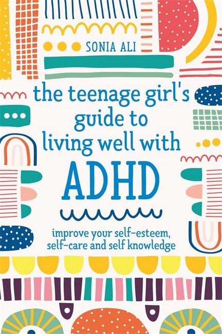 The Teenage Girl's Guide to Living Well With ADHD - Sonia Ali
