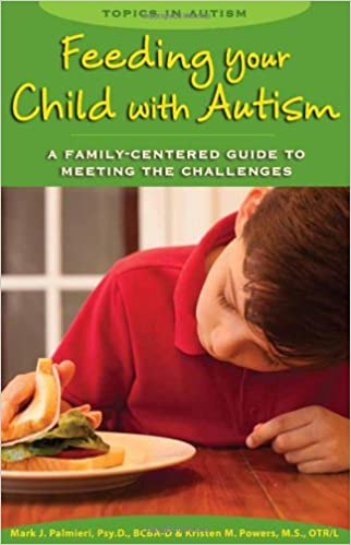 Feeding Your Child With Autism: A Family-Centered Guide To Meeting The Challenges