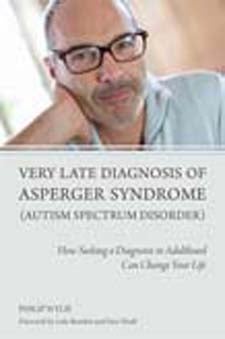 Very Late Diagnosis of Asperger Syndrome (Autism Spectrum Disorder): How Seeking a Diagnosis in Adulthood Can Change Your Life - Philip Wylie