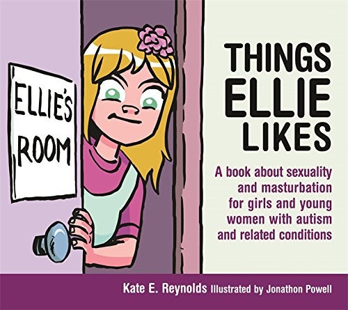 Things Ellie Likes: A book about sexuality and masturbation for girls and young women with autism and related conditions - Kate E Reynolds
