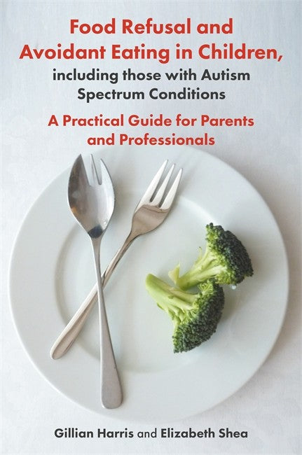 Food Refusal and Avoidant Eating in Children, including those with Autis m Spectrum Conditions: A Practical Guide for Parents and Professionals