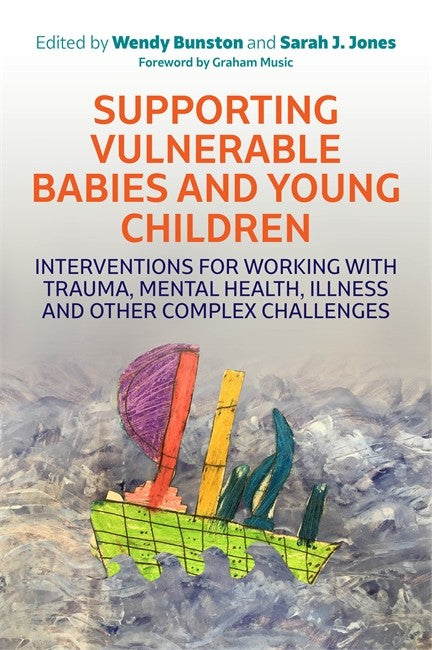 Supporting Vulnerable Babies and Young Children: Interventions for Working with Trauma, Mental Health, Illness and Other Complex Challenges