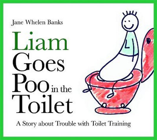 Liam Goes Poo in the Toilet: A Story about Trouble with Toilet Training