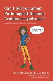 Can I tell you about Pathological Demand Avoidance syndrome?: A guide for friends, family and professionals by Ruth Fidler and Phil Christie