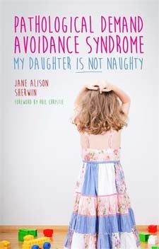 Pathological Demand Avoidance Syndrome - My Daughter is Not Naughty by Jane Sherwin