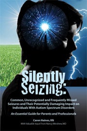 Silently Seizing: Common, Unrecognized and Frequently Missed Seizures and Their Potentially Damaging Impact on Individuals With Autism - Caren Haines
