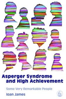 Asperger's Syndrome and High Achievement: Some Very Remarkable People - Ioan James