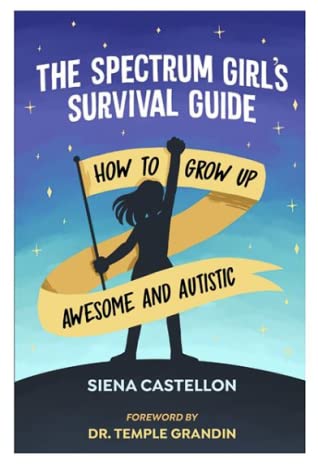 Spectrum Girl's Survival Guide: How to Grow Up Awesome and Autistic - Siena Castellon