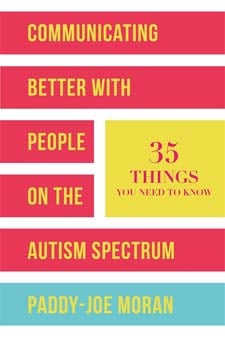 Communicating Better with People on the Autism Spectrum: 35 Things You Need to Know - Paddy-Joe Moran