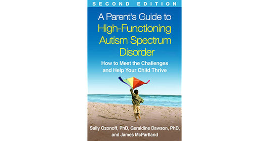 Parent's Guide to High-Functioning Autism Spectrum Disorder: How to Meet the Challenges and Help Your Child Thrive 2nd ed -  Sally Ozonoff, Geraldine Dawson and James C McPartland