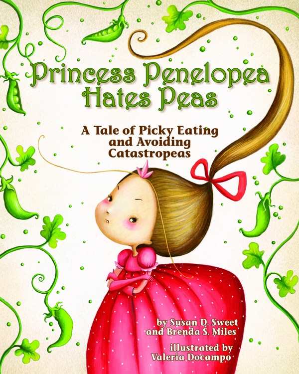 Princess Penelopea Hates Peas: A Tale of Picky Eating and Avoiding Catastropeas - Susan Sweet and Brenda Miles