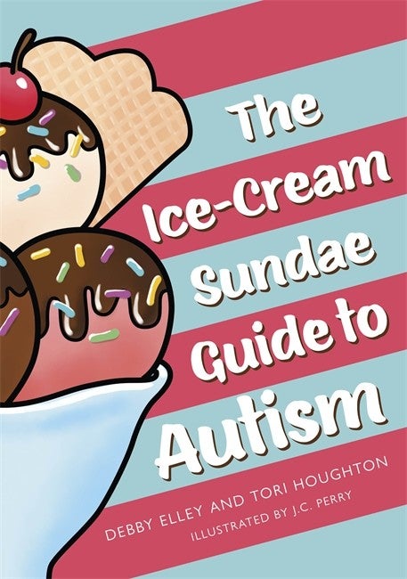The Ice Cream Sundae Guide to Autism - Debby Elley and Tori Houghton