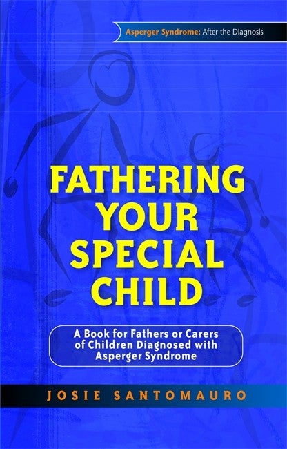 Fathering Your Special Child: A Book for Fathers or Carers of Children Diagnosed with Asperger Syndrome - Josie Santomauro