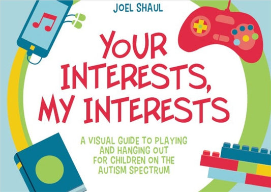 Your Interests, My Interests: A Visual Guide to Playing and Hanging Out for Children on the Autism Spectrum