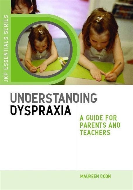 Understanding Dyspraxia: A Guide for Parents, Teachers and Professionals - Maureen Boon