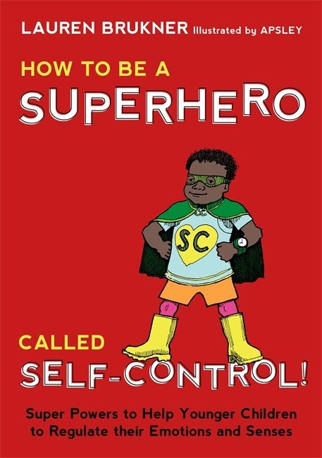 How to Be a Superhero Called Self-Control!: Super Powers to Help Younger Children to Regulate their Emotions and Senses - Lauren Brukner