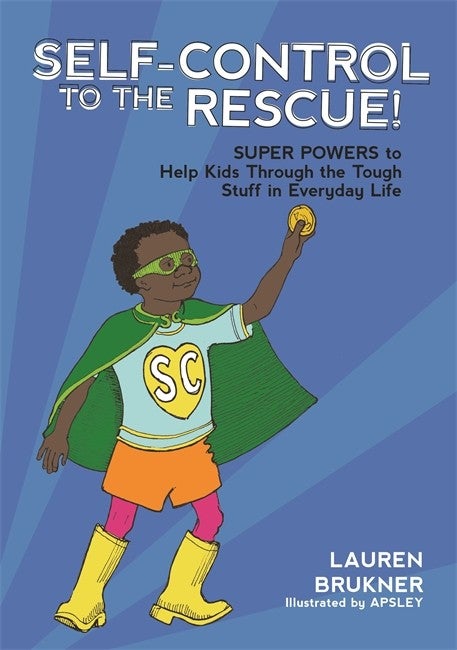 Self-Control to the Rescue!: Super Powers to Help Kids Through the Tough Stuff in Everyday Life - Lauren Brukner