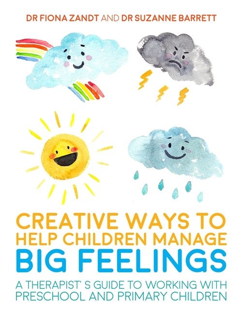 Creative Ways to Help Children Manage BIG Feelings A Therapist's Guide to Working with Preschool and Primary Children - Fiona Zandt