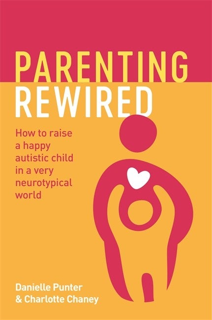 Parenting Rewired How to Raise a Happy Autistic Child in a Very Neurotypical World - Danielle Punter