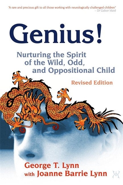 Genius! Nurturing the Spirit of the Wild, Odd, and Oppositional Child - Revised Edition