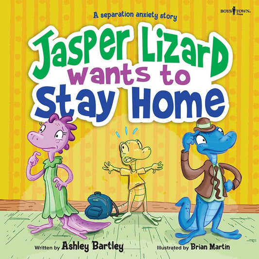 Jasper Lizard Wants to Stay Home. A Separation Anxiety Story - Ashly Bartley