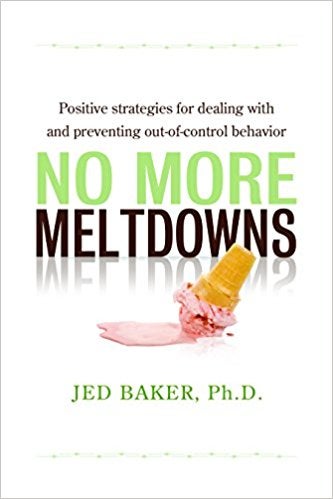 No More Meltdowns: Positive Strategies for Dealing with and Preventing Out-Of-Control Behaviour - Jed Baker