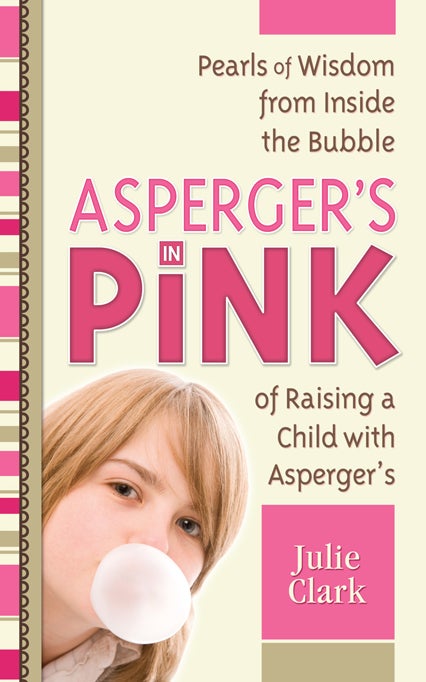 Aspergers In Pink: Pearls of Wisdom from Inside the Bubble of Raising a Child with Asperger's