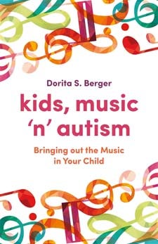 Kids, Music & Autism: Bringing out the Music in Your Child - Dorita Berger