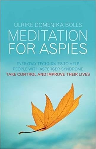 Meditation for Aspies: Everyday Techniques to Help People with Asperger Syndrome Take Control and Improve their Lives
