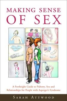 Making Sense of Sex: A Forthright Guide to Puberty, Sex and Relationships for People with Asperger's Syndrome - Sarah Attwood