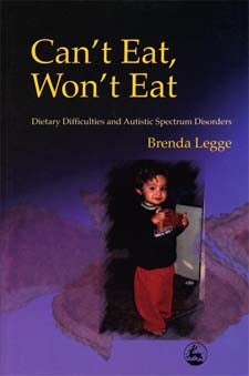 Can't Eat, Won't Eat: Dietary Difficulties and Autistic Spectrum Disorders - Brenda Legge
