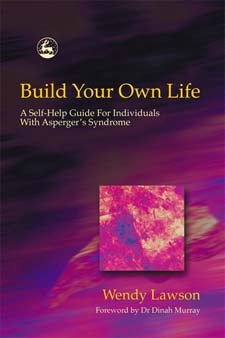 Build Your Own Life: A Self-Help Guide for Individuals with Asperger Syndrome - Wendy Lawson