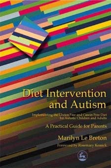 Diet Intervention and Autism: Implementing the Gluten Free and Casein Free Diet for Autistic Children and Adults - A Practical Guide for Parents - Marilyn Le Breton