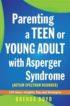 Parenting a Teen or Young Adult with Asperger Syndrome (Autistic Spectrum Disorder): 325 Ideas, Insights, Tips and Strategies - Brenda Boyd