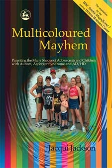 Multicoloured Mayhem: Parenting the Many Shades of Adolescence, Autism, Asperger Syndrome and AD/HD - Jacqui Jackson