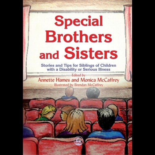 Special Brothers and Sisters: Stories and Tips for Siblings of Children with Special Needs, Disability or Serious Illness- Annette Hames & Monica McCaffrey