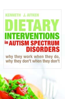 Dietary Interventions in Autism Spectrum Disorders: Why They Work When They Do, Why They Don't When They Don't - Kenneth Aitken