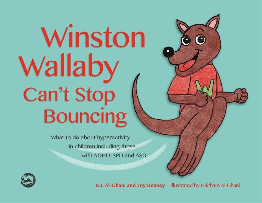 Winston Wallaby Can't Stop Bouncing: What to do about hyperactivity in children including those with ADHD, SPD and ASD - Kay Al-Ghani