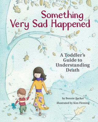 Something Very Sad Happened - A Toddler's Guide to Understanding Death - Bonnie Zucker